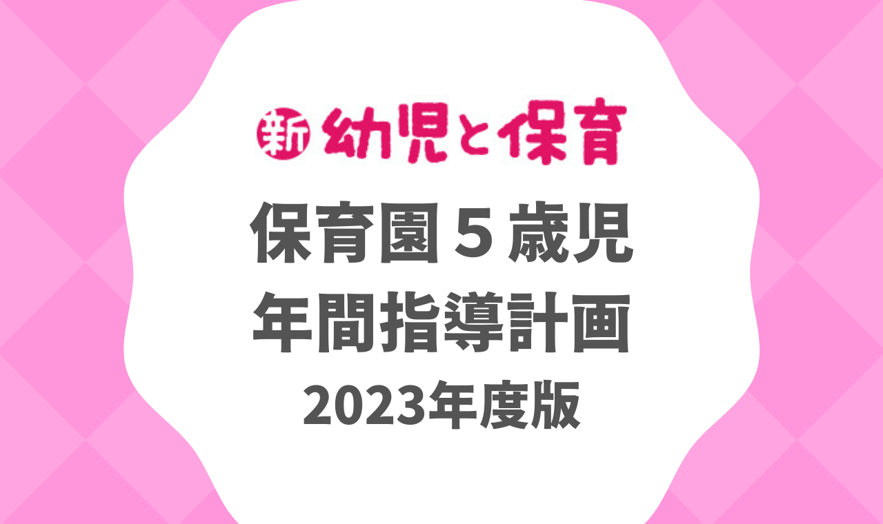 保育園5歳児｜年間指導計画 2023年度版 ※ダウンロード可｜みんなの